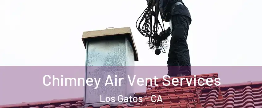  Chimney Air Vent Services Los Gatos - CA