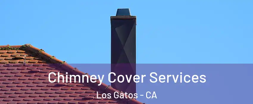  Chimney Cover Services Los Gatos - CA