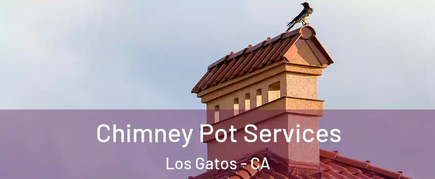  Chimney Pot Services Los Gatos - CA