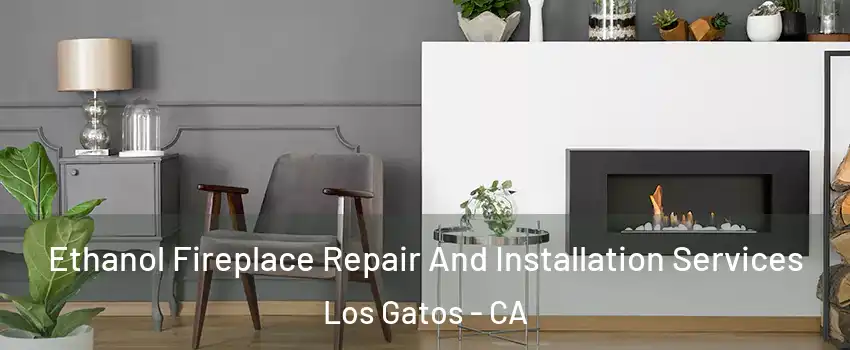  Ethanol Fireplace Repair And Installation Services Los Gatos - CA