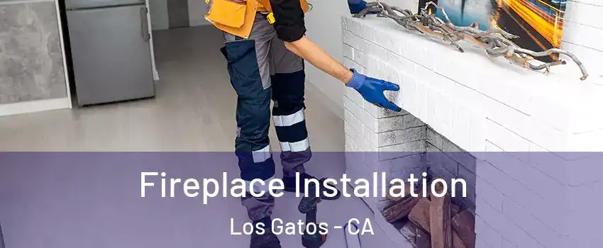  Fireplace Installation Los Gatos - CA