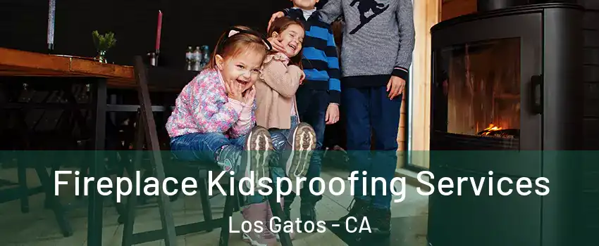  Fireplace Kidsproofing Services Los Gatos - CA
