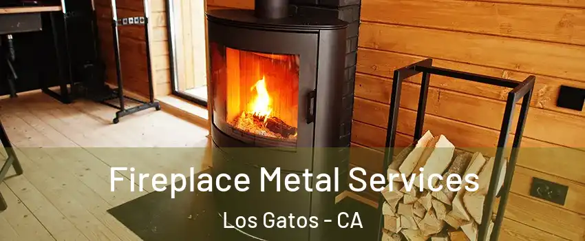 Fireplace Metal Services Los Gatos - CA