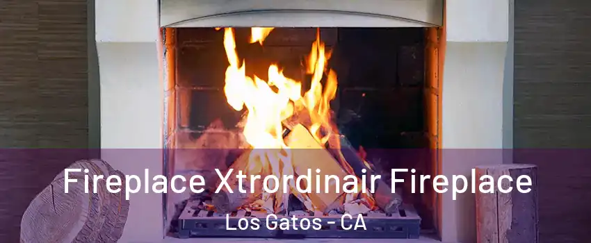  Fireplace Xtrordinair Fireplace Los Gatos - CA