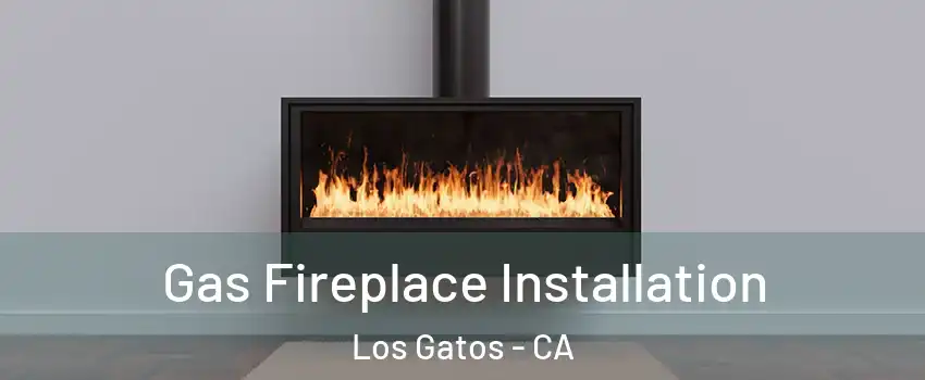  Gas Fireplace Installation Los Gatos - CA