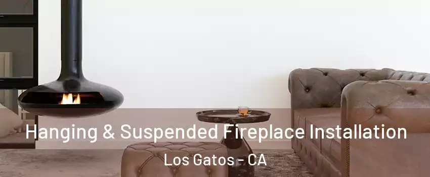  Hanging & Suspended Fireplace Installation Los Gatos - CA