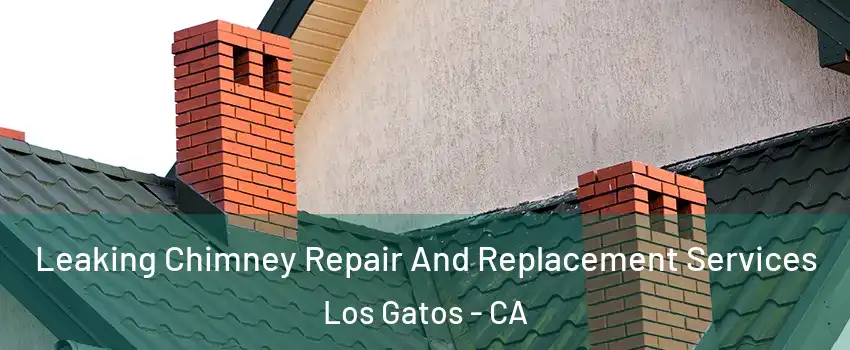  Leaking Chimney Repair And Replacement Services Los Gatos - CA