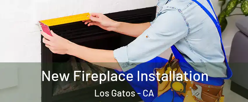  New Fireplace Installation Los Gatos - CA