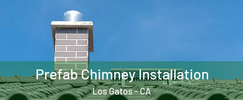  Prefab Chimney Installation Los Gatos - CA