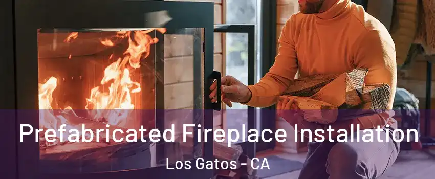  Prefabricated Fireplace Installation Los Gatos - CA
