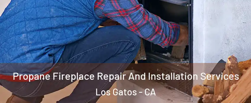  Propane Fireplace Repair And Installation Services Los Gatos - CA
