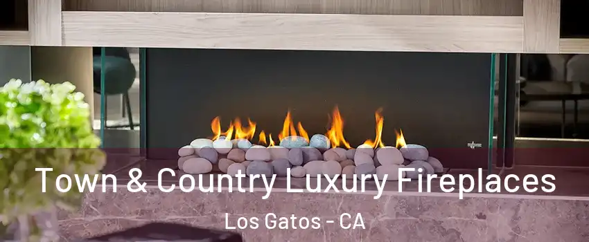  Town & Country Luxury Fireplaces Los Gatos - CA
