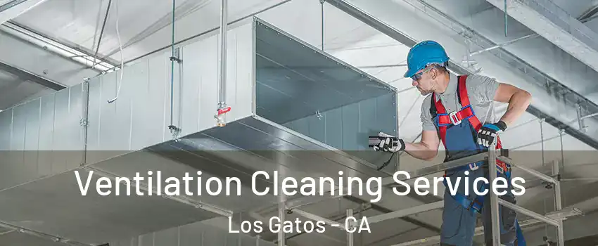  Ventilation Cleaning Services Los Gatos - CA