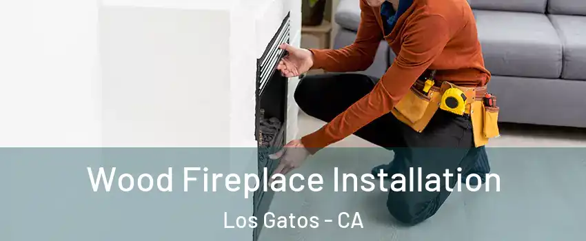  Wood Fireplace Installation Los Gatos - CA