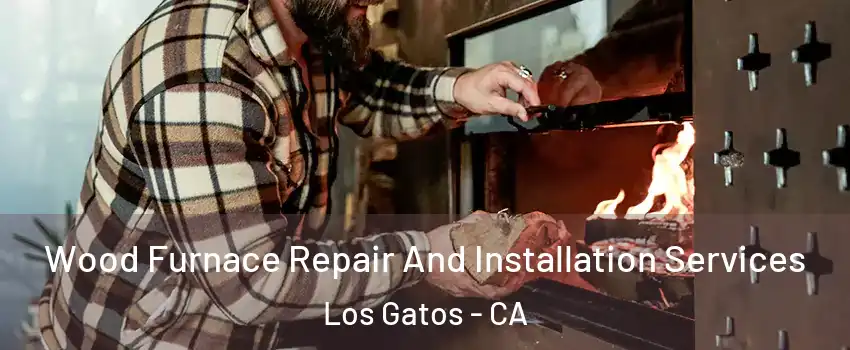  Wood Furnace Repair And Installation Services Los Gatos - CA
